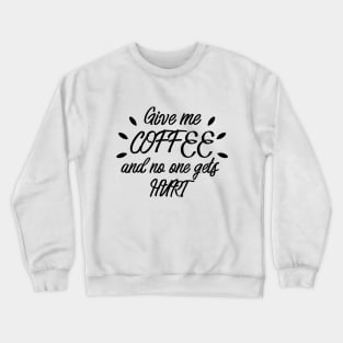 Give me coffe and no one gets hurt Crewneck Sweatshirt